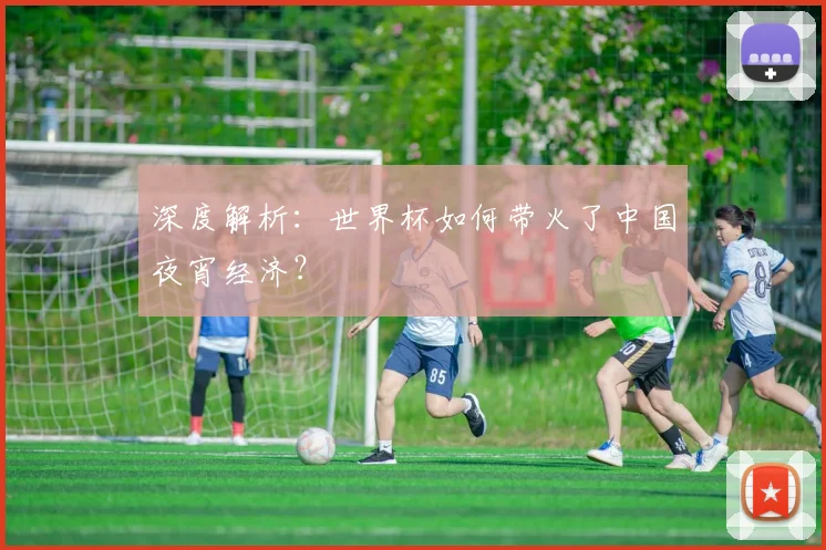 深度解析：世界杯如何带火了中国夜宵经济？