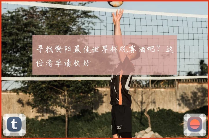 寻找衡阳最佳世界杯观赛酒吧？这份清单请收好
