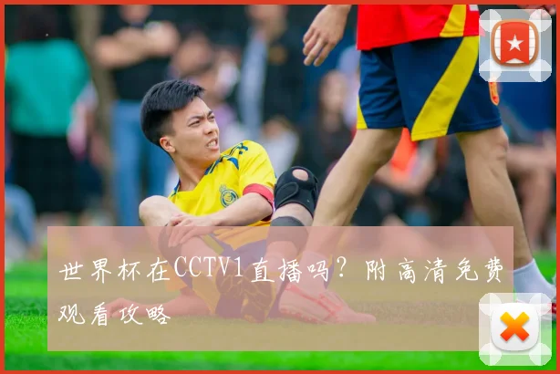 世界杯在CCTV1直播吗？附高清免费观看攻略