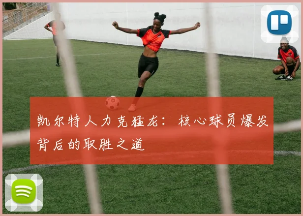 凯尔特人力克猛龙：核心球员爆发背后的取胜之道