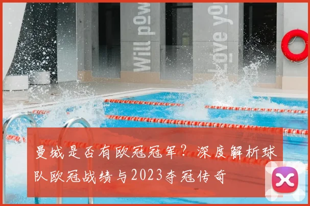曼城是否有欧冠冠军？深度解析球队欧冠战绩与2023夺冠传奇